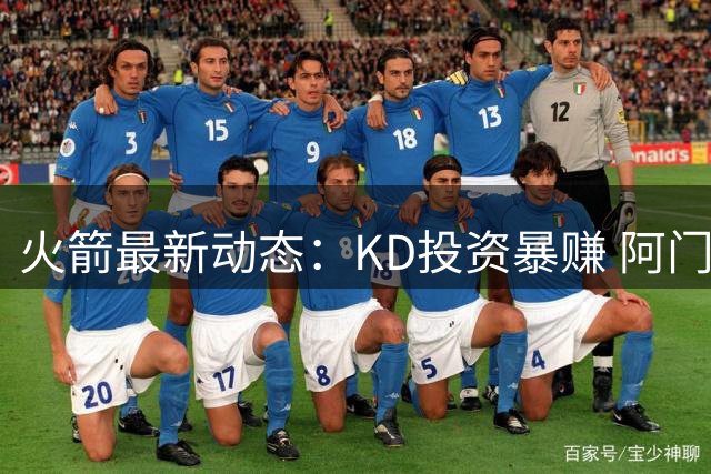 火箭最新动态：KD投资暴赚 阿门跳力称霸2K